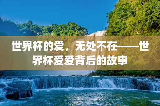 世界杯的爱，无处不在——世界杯爱爱背后的故事