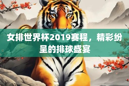 女排世界杯2019赛程，精彩纷呈的排洪湖市顺升工程机械租赁有限公司球盛宴