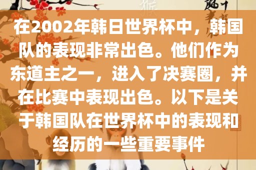 在2002年韩日世界杯中，韩国队的表现非常出色。他们作为东道主之一，进入了决赛圈，并在比赛中表现出色。以下是关于韩国队在世界杯中的表现和经历的一些重要事件