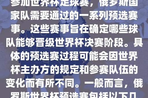 俄罗斯世界杯预选赛是指为了参加世界杯足球赛，俄罗斯国家队需要通过的一系列预选赛事。这些赛事旨在确定哪些球队能够晋级世界杯决赛阶段。具体的预选赛过程可能会因世界杯主办方的规定和参赛队伍的变化而有所不同。一般而言，俄罗斯世界杯预选赛包括以下几个阶段