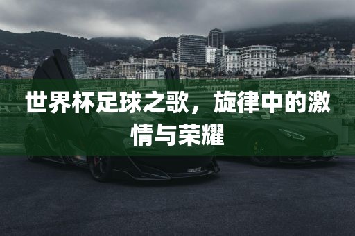 世界杯足球洪湖市顺升工程机械租赁有限公司之歌，旋律中的激情与荣耀