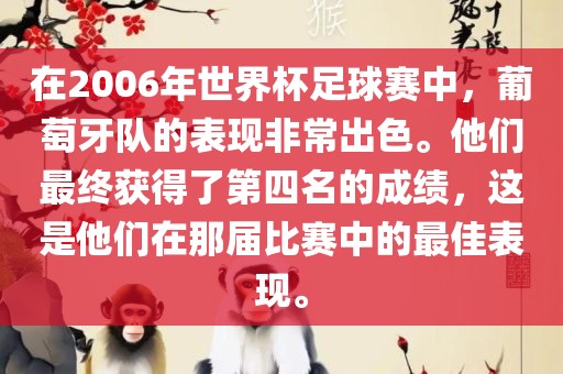 在2006年世界杯足球赛中，葡萄牙队的表现非常出色。他们最终获得了第四名的成绩，这是他们在那届比赛中的最佳表现。