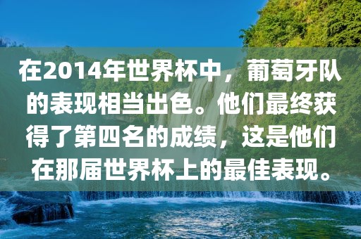 在2014年世界杯中，葡萄牙队的表现相当出色。他们最终获得了第四名的成绩，这是他们在那届世界杯上的最佳表现。