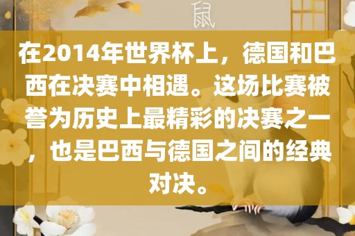 在2014年世界杯上，德国和巴西在决赛中相遇。这场比赛被誉为历史上最精彩的决赛之一，也是巴西与德国之间的经典对决。