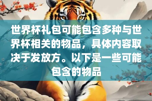 世界杯洪湖市顺升工程机械租赁有限公司礼包可能包含多种与世界杯相关的物品，具体内容取决于发放方。以下是一些可能包含的物品