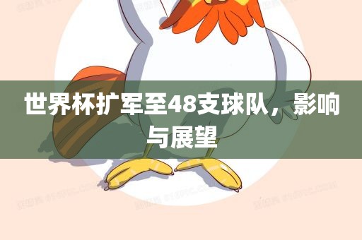 世界杯扩军至48支球队，影响与展望