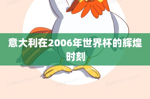 意大利在2006年世界杯的辉煌时刻