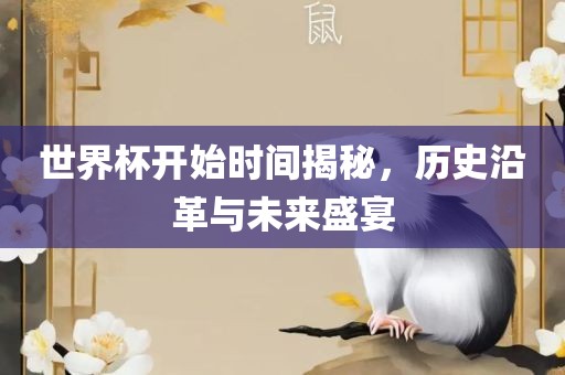 世界杯开始时间揭秘，历史沿革与未来盛宴洪湖市顺升工程机械租赁有限公司