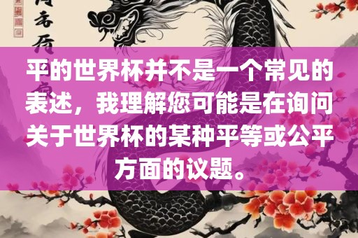 平的世界杯并不是一个常见的表述，我理解您可能是在询问关于世界杯的某种平等或公平方面的议题。