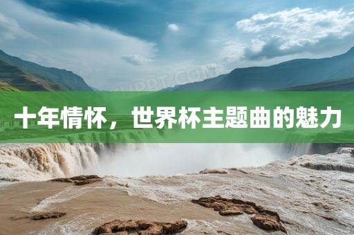十年情怀，世界杯主题曲的魅力