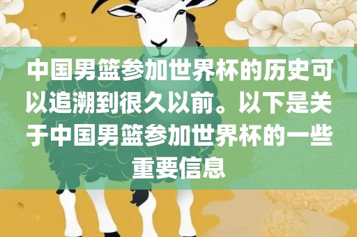 中国男篮参加世界杯的历史可以追溯到很久以前。以下是关于中国男篮参加世界杯的一些重要信息