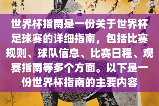 世界杯指南是一份关于世界杯足球赛的详细指南，包括比赛规则、球队信息、比赛日程、观赛指南等多个方面。以下是一份世界杯指南的主要内容