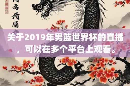 关于2019年男篮世界杯的直播，可以在多个平台上观看。