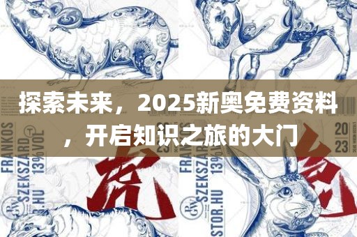 探索未来，2025新奥免费资料，开启知识之旅的大门