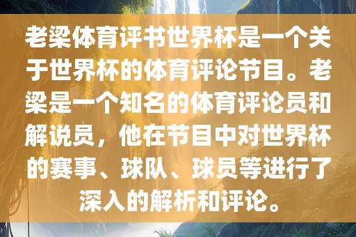老梁体育评书世界杯是一个关于世界杯的体育评论节目。老梁是一个知名的体育评论员和解说员，他在节目中对世界杯的赛事、球队、球员等进行了深入的解析和评论。