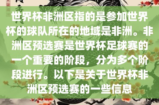 世界杯非洲区指的是参加世界杯的球队所在的地域是非洲。非洲区预选赛是世界杯足球赛的一个重要的阶段，分为多个阶段进行。以下是关于世界杯非洲区预选赛的一些信息