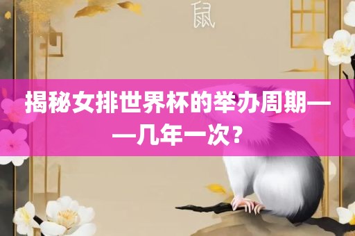 揭秘女排世界杯的举办周期——几年一次？