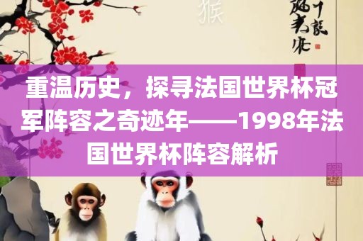 重温历史，探寻法国世界杯冠军阵容之奇迹年——1998年法国世界杯阵容解析