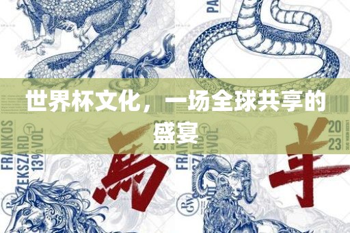 世界杯文化，一场全球共享的盛宴