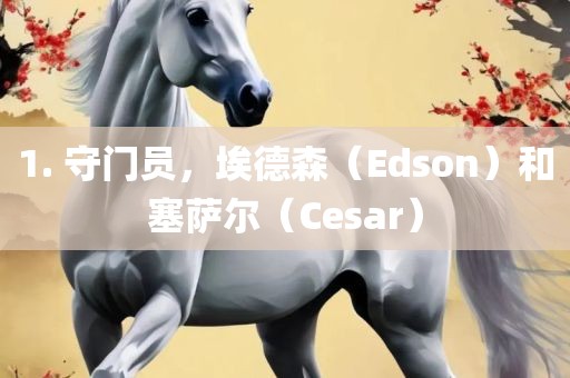 1. 守门员，埃德森（Edson）和塞萨尔（Cesar）洪湖市顺升工程机械租赁有限公司