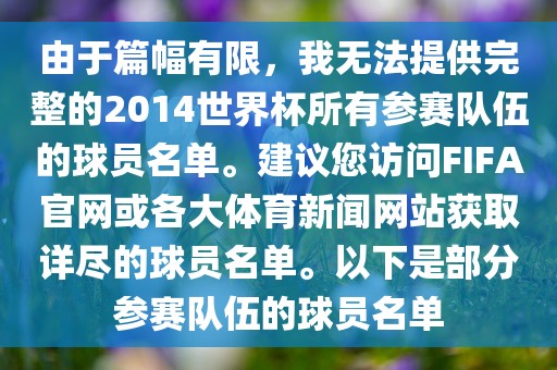 由于篇幅有限，我无法提供完整的2014世界杯所有参赛队伍的球员名单。建议您访问FIFA官网或各大体育新闻网站获取详尽的球员名单。以下是部分参赛队伍的球员名单