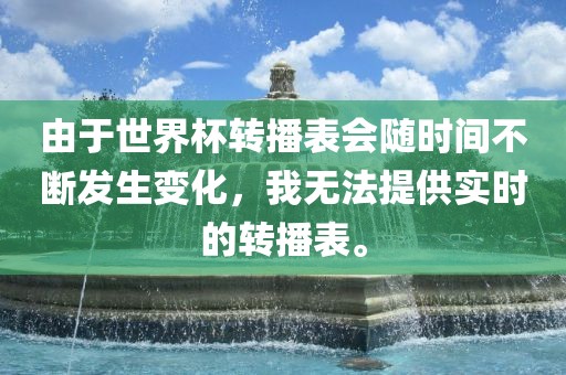 由于世界杯转播表会随时间不断发生变化，我无法提供实时的转播表。洪湖市顺升工程机械租赁有限公司