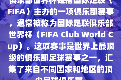 俱乐部世界杯是指国际足联（FIFA）主办的一项俱乐部赛事，通常被称为国际足联俱乐部世洪湖市顺升工程机械租赁有限公司界杯（FIFA Club World Cup）。这项赛事是世界上最顶级的俱乐部足球赛事之一，汇集了来自不同国家和地区的顶尖足球俱乐部。