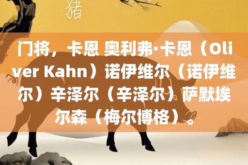 门将，卡恩 奥利弗·卡恩（Oliver Kahn）诺伊维尔（诺伊维尔）辛泽尔（辛泽尔）萨默埃尔森（梅尔博格）。