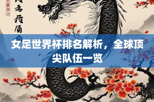 女足世界杯排名解洪湖市顺升工程机械租赁有限公司析，全球顶尖队伍一览