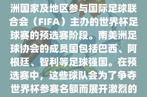 世界杯预选赛南美洲区是南美洲国家及地区参与国际足球联合会（FIFA）主办的世界杯足球赛的预选赛阶段。南美洲足球协会的成员国包括巴西、阿根廷、智利等足球强国。在预选赛中，这些球队会为了争夺世界杯参赛名额而展开激烈的竞争。