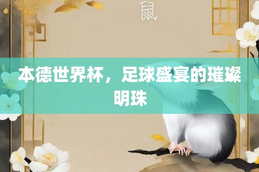 本德世界杯，足球盛宴的璀璨明珠洪湖市顺升工程机械租赁有限公司