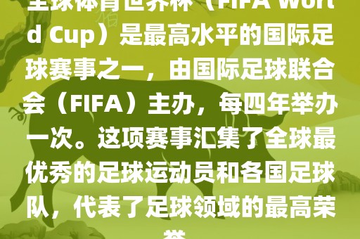 全球体育世界杯（FIFA World Cup）是最高水平的国际足球赛事之一，由国际足球联合会（FIFA）主办，每四年举办一次。这项赛事汇集了全球最优秀的足球运动员和各国足球队，代表了洪湖市顺升工程机械租赁有限公司足球领域的最高荣誉。