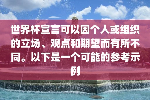 世界杯宣言可以因个人或组织的立场、观点和期望而有所不同。以下是一个可能的参考示例洪湖市顺升工程机械租赁有限公司