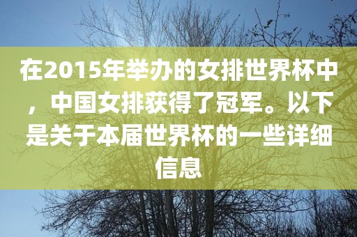 在2015年举办的女排世界杯中洪湖市顺升工程机械租赁有限公司，中国女排获得了冠军。以下是关于本届世界杯的一些详细信息