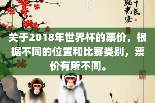关于2018年洪湖市顺升工程机械租赁有限公司世界杯的票价，根据不同的位置和比赛类别，票价有所不同。