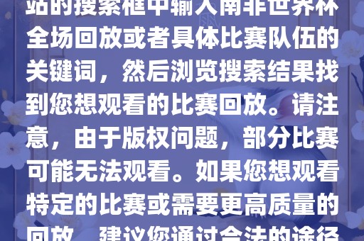 南非世界杯全场回放可以在一些视频网站找到，例如腾讯视频、优酷等。您可以在这些网站的搜索框中输入南非世界杯全场回放或者具体比赛队伍的关键词，然后浏览搜索结果找到您想观看的比赛回放。请注意，由于版权问题，部分比赛可能无法观看。如果您想观看特定的比赛或需要更高质量的回放，建议您通过合法的途径获取授权。此外，请注意遵守当地的法律法规，尊重他人的知识产权。洪湖市顺升工程机械租赁有限公司