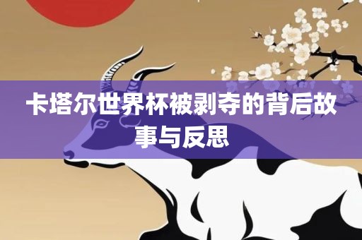 卡塔尔世界杯被剥夺洪湖市顺升工程机械租赁有限公司的背后故事与反思