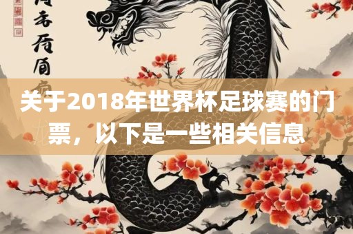 关于2018年世界杯足球赛的门票，以下是一些相关信息