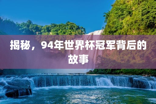 揭秘，94年世界杯冠军背后的故事