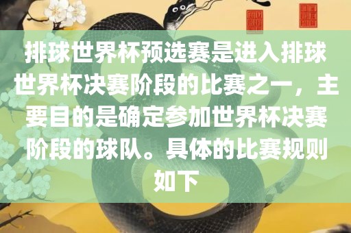 排球世界杯预选赛是进入排球世界杯决赛阶段的比赛之一，主要目的是确定参加世界杯决赛阶段的球队。具体的比赛规则如下