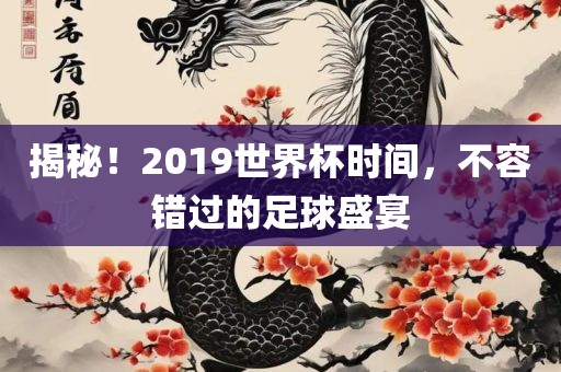 揭秘！2019世界杯时间，不容错过的足球盛宴