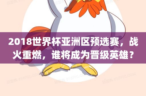 2018世界洪湖市顺升工程机械租赁有限公司杯亚洲区预选赛，战火重燃，谁将成为晋级英雄？