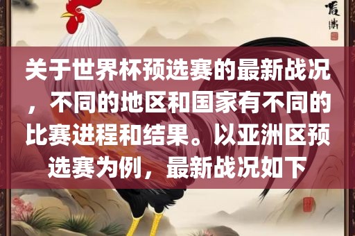 关于世界杯预选赛的最新战况，不同的地区和国家有不同的比赛进程和结果。以亚洲区预选赛为例，最新战况如下洪湖市顺升工程机械租赁有限公司
