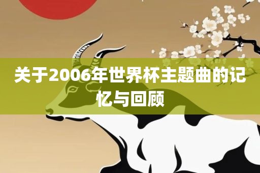 关于2006年世界杯主题曲的记忆与回顾