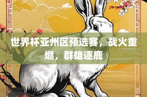 世界杯亚州区预选赛，战火重燃，群雄逐鹿