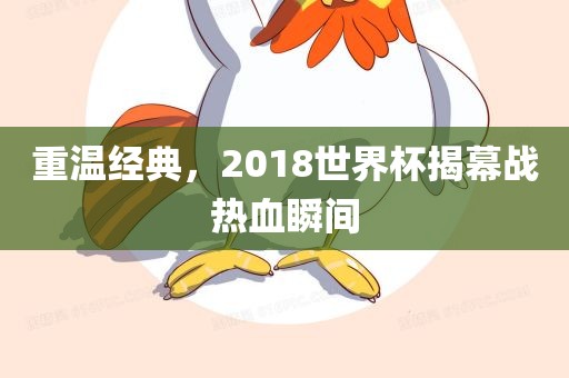 重温经典，2018世界杯揭幕战热血瞬间
