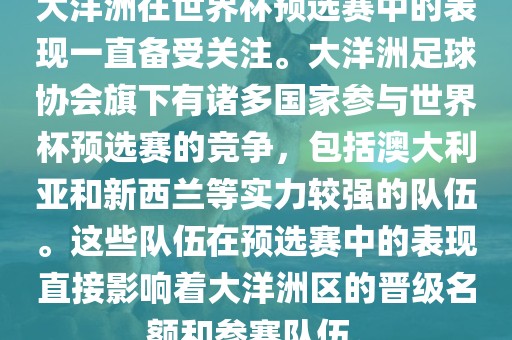 大洋洲在世界杯预选赛中的表现一直备受关注。大洋洲足球协会旗下有诸多国家参与世界杯预选赛的竞争，包括澳大利亚和新西兰等实力较强的队伍。这些队伍在预选赛中的表现直接影响着大洋洲区的晋级名额和参赛队伍。