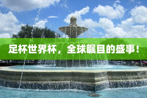 足杯世界杯，全球瞩目的盛事！洪湖市顺升工程机械租赁有限公司