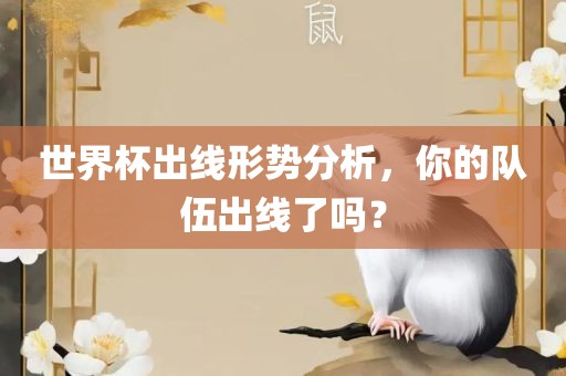世界杯出线形势分析，你的队伍出线了吗？