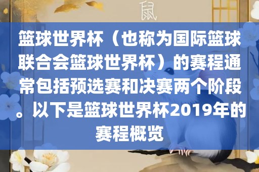 篮球世界杯（也称为国际篮球联合会篮球世界杯）的赛程通常包括预选赛和决赛两个阶段。以下是篮球世界杯2019年的赛程概览